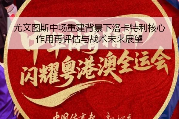 尤文图斯中场重建背景下洛卡特利核心作用再评估与战术未来展望