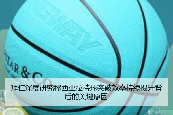 拜仁深度研究穆西亚拉持球突破效率持续提升背后的关键原因